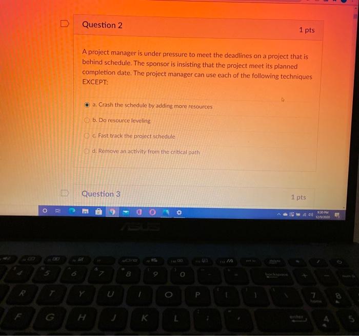 D Question 2 1 pts A project manager is under