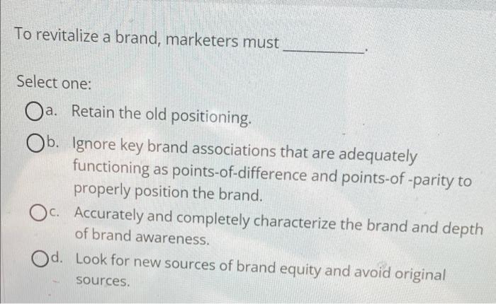 To revitalize a brand, marketers must Select one: