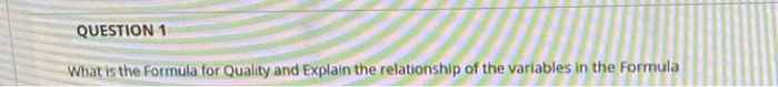 QUESTION 1 What is the formula for Quality and