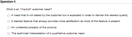 Question 4 What is an "implicit" customer need? A