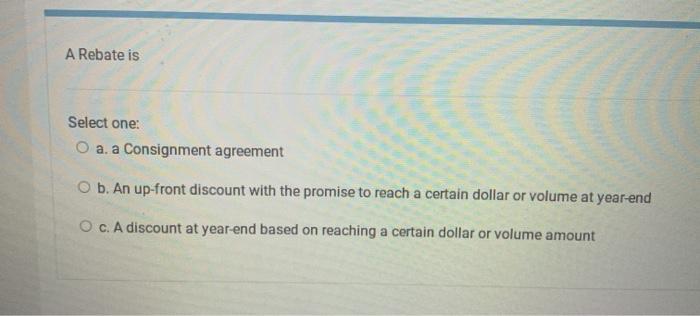 A Rebate is Select one: O a. a Consignment