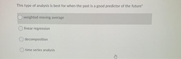 This type of analysis is best for when the past