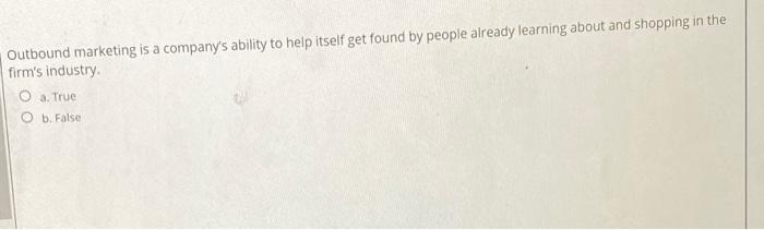 Outbound marketing is a company's ability to help