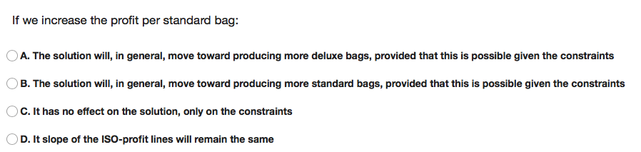 If we increase the profit per standard bag: A.