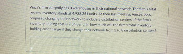 Vince's firm currently has 3 warehouses in their