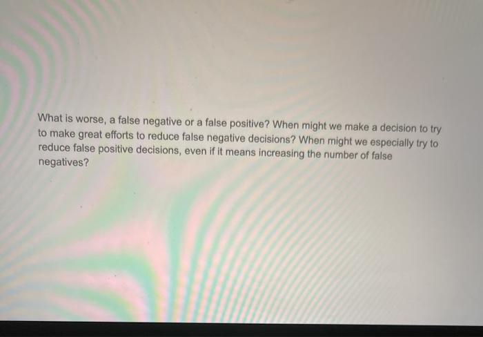 What is worse, a false negative or a false