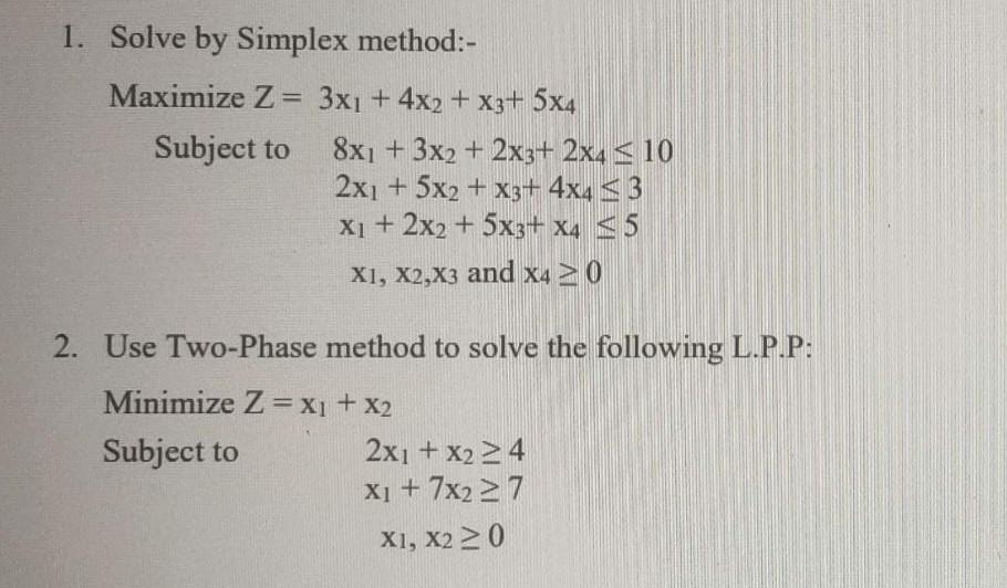 1. Solve by Simplex method:- Maximize Z= 3x + 4x2