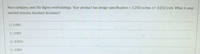 its 0.012 not 0.018 Your company uses Six Sigma