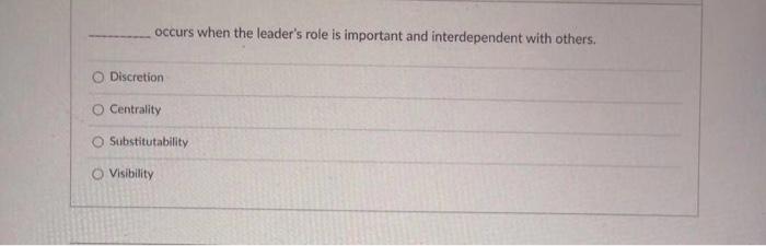 occurs when the leader's role is important and