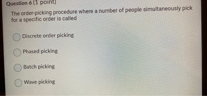 Question 6 (1 point) The order-picking procedure