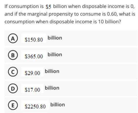 If consumption is $5 billion when disposable