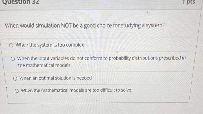 Question 32 1 pts When would simulation NOT be a