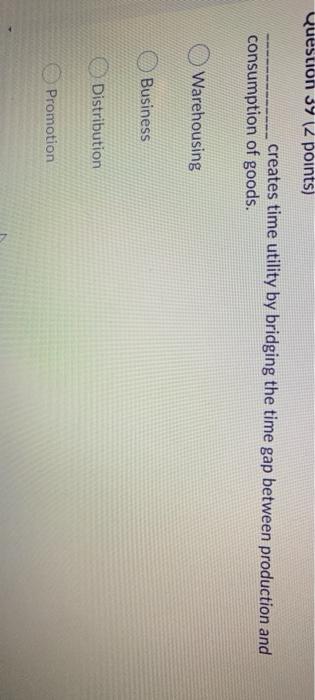 Question 39 12 points) creates time utility by