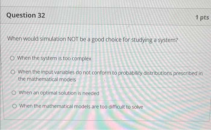 Question 32 1 pts When would simulation NOT be a