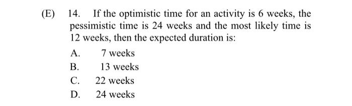 (E) 14. If the optimistic time for an activity is