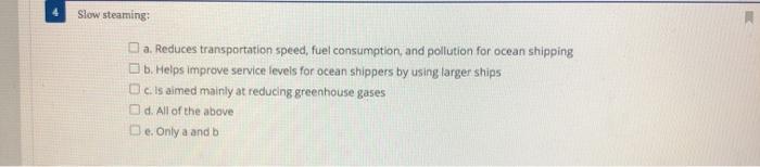 Slow steaming: a Reduces transportation speed,