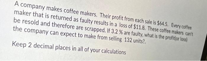A company makes coffee makers. Their profit from