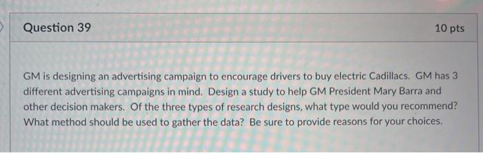 marketing research! Question 39 10 pts GM is
