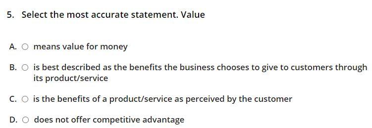 5. Select the most accurate statement. Value A. O