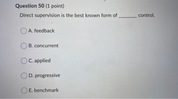 Question 50 (1 point) Direct supervision is the