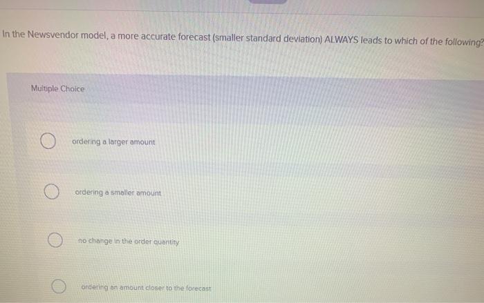 In the Newsvendor model, a more accurate forecast