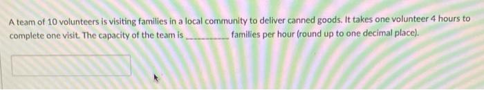 A team of 10 volunteers is visiting families in a