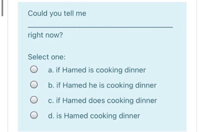 Could you tell me right now? Select one: : a. if