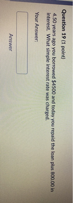 Question 19 (1 point) 4.50 years ago you borrowed