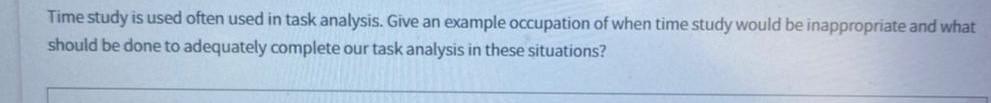 Time study is used often used in task analysis.