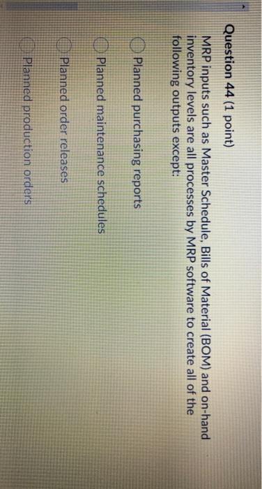 Question 44 (1 point) MRP inputs such as Master