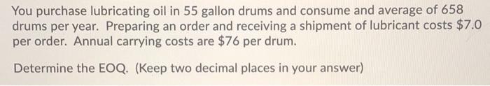 You purchase lubricating oil in 55 gallon drums