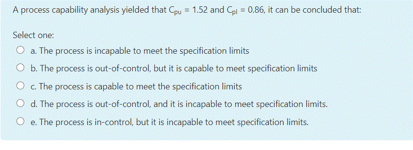 A process capability analysis yielded that Cpu =
