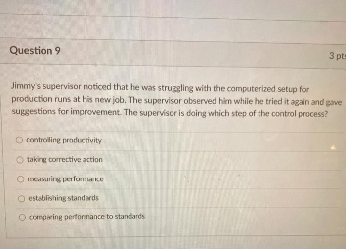 Question 9 3 pts Jimmy's supervisor noticed that