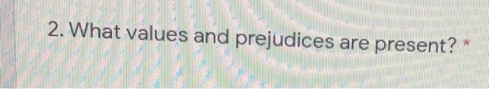 2. What values and prejudices are present?