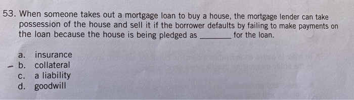 53. When someone takes out a mortgage loan to buy