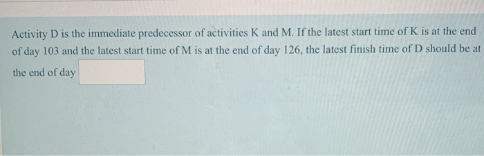 Activity D is the immediate predecessor of