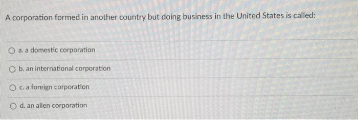 A corporation formed in another country but doing