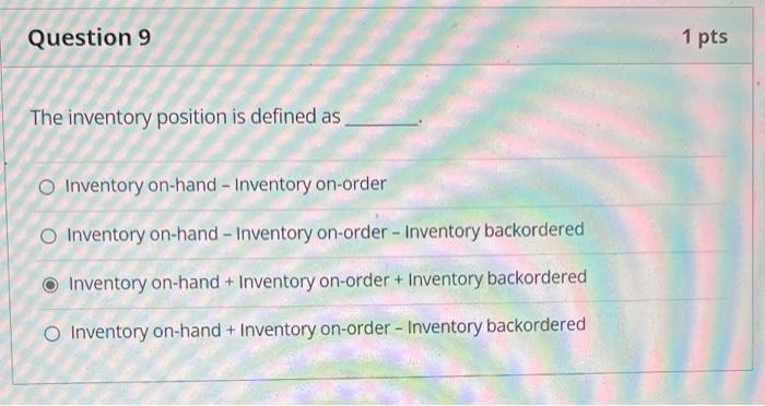 Question 9 1 pts The inventory position is