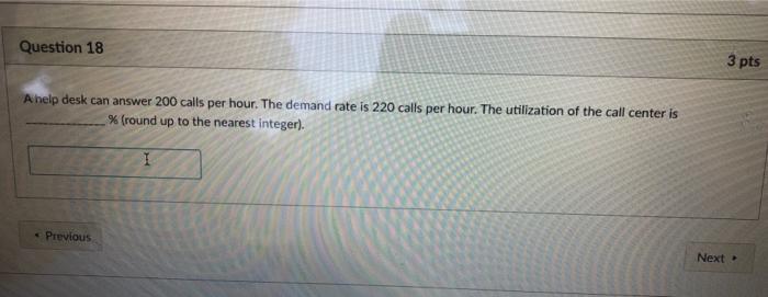 Question 18 3 pts A help desk can answer 200
