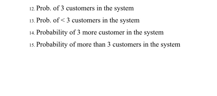 12. Prob. of 3 customers in the system 13. Prob.