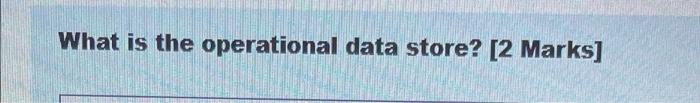 Define independent Data Mart? [2 marks] 2 List