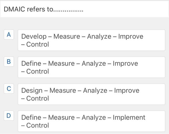DMAIC refers to. Develop - Measure - Analyze -
