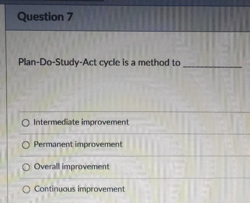 Question 7 Plan-Do-Study-Act cycle is a method to