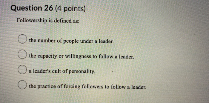 Question 26 (4 points) Followership is defined