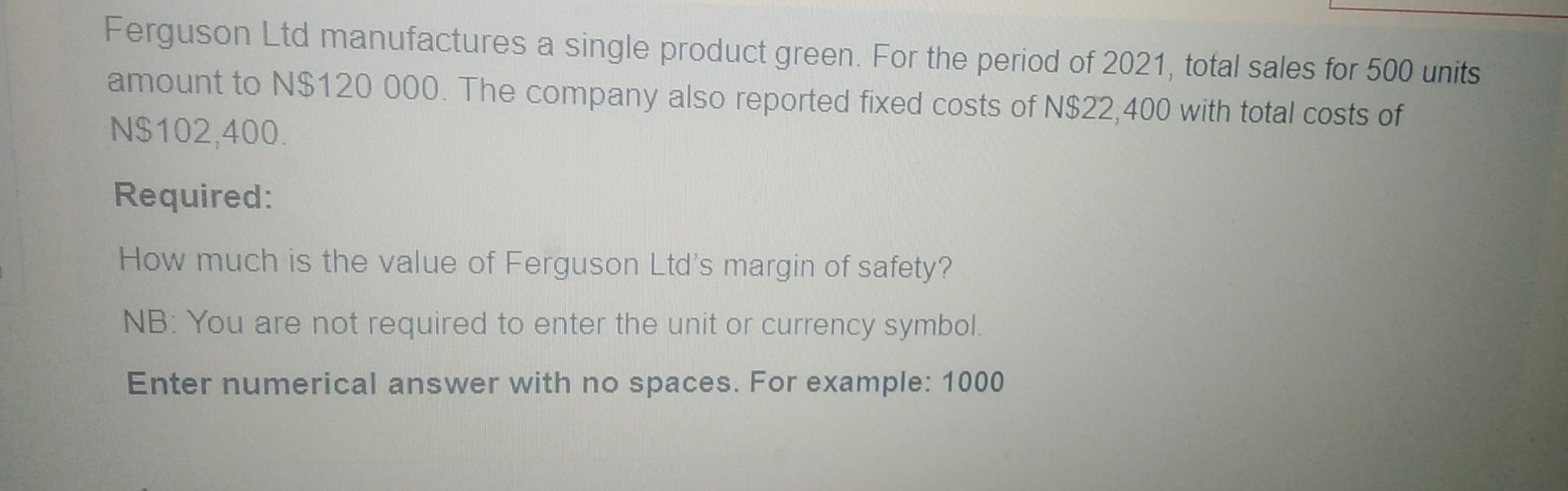 Ferguson Ltd manufactures a single product green.