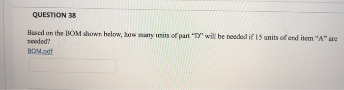 QUESTION 38 Based on the BOM shown below, how