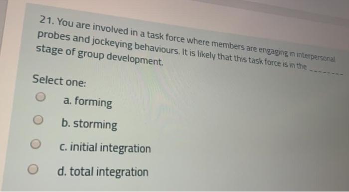 21. You are involved in a task force where