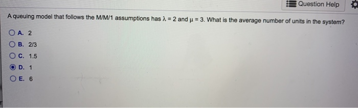 Question Help A queuing model that follows the