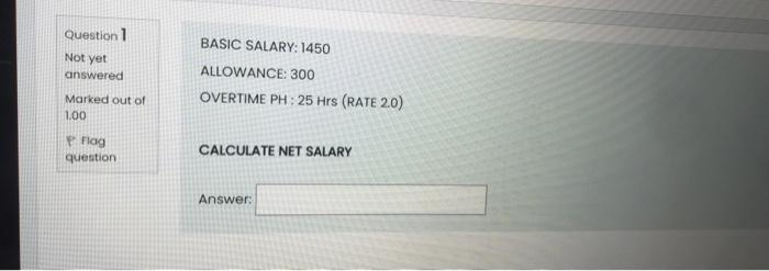 PLEASE JUST FAST ANSWERS Question 1 BASIC SALARY: