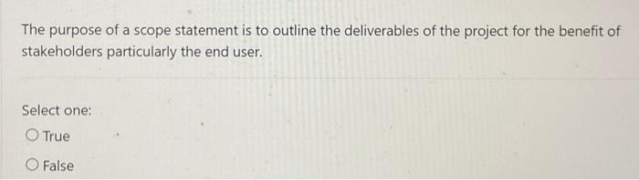 The purpose of a scope statement is to outline